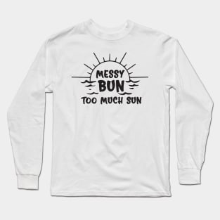 Messy bun too much sun. Long Sleeve T-Shirt